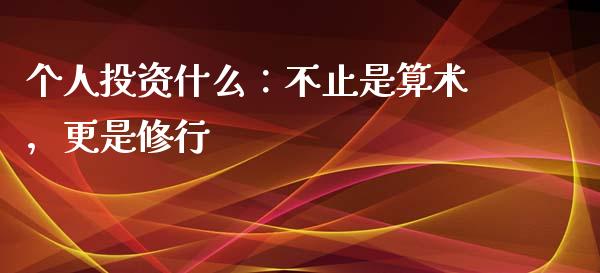 个人投资什么：不止是算术，更是修行_https://www.zcsm.com.cn_期货培训_第1张