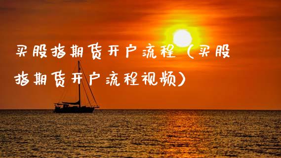 买股指期货开户流程（买股指期货开户流程视频）_https://www.zcsm.com.cn_期货培训_第1张