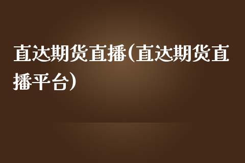 直达期货直播(直达期货直播平台)_https://www.zcsm.com.cn_期货百科_第1张