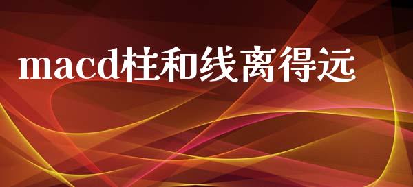 macd柱和线离得远_https://www.zcsm.com.cn_期货培训_第1张