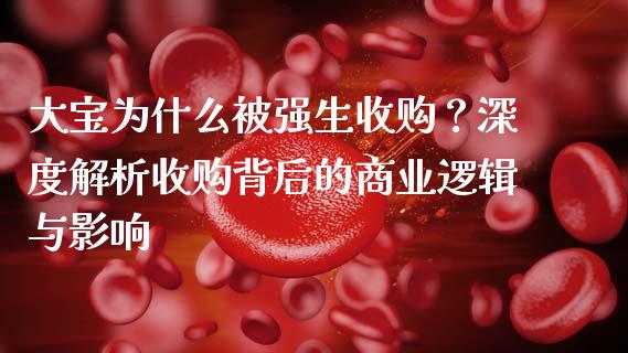 大宝为什么被强生收购？深度解析收购背后的商业逻辑与影响_https://www.zcsm.com.cn_期货行情_第1张