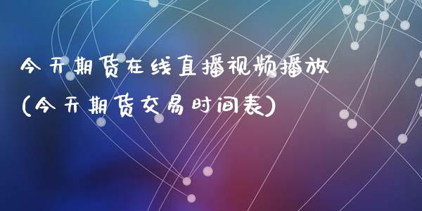 今天期货在线直播视频播放(今天期货交易时间表)_https://www.zcsm.com.cn_期货喊单_第1张