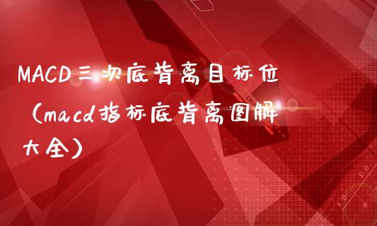 MACD三次底背离目标位（macd指标底背离图解大全）_https://www.zcsm.com.cn_期货行情_第1张