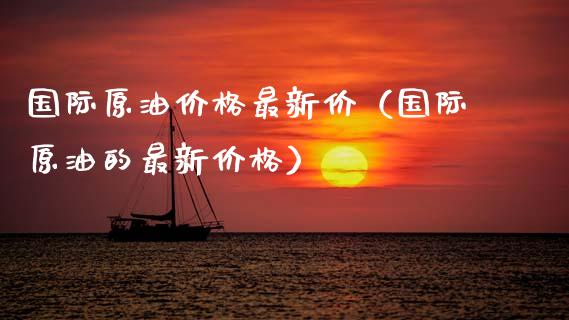 国际原油价格最新价（国际原油的最新价格）_https://www.zcsm.com.cn_原油期货_第1张