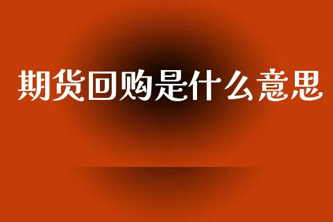 期货回购是什么意思_原油期货_第1张_期货百科_期货喊单_期货行情_期货交易_原油期货_期货培训 期货回购是什么意思_https://www.zcsm.com.cn_原油期货_第1张