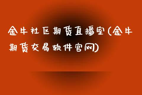 金牛社区期货直播室(金牛期货交易软件官网)_https://www.zcsm.com.cn_期货培训_第1张
