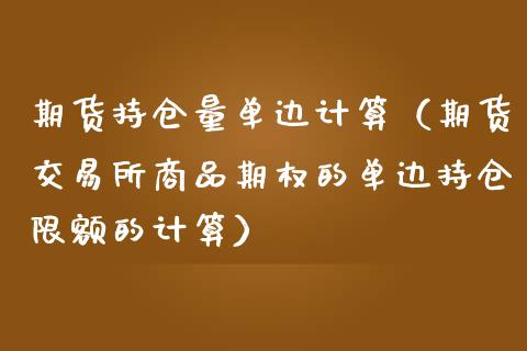 期货持仓量单边计算（期货交易所商品期权的单边持仓限额的计算）_https://www.zcsm.com.cn_期货交易_第1张