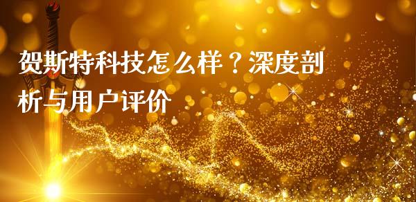 贺斯特科技怎么样？深度剖析与用户评价_https://www.zcsm.com.cn_原油期货_第1张