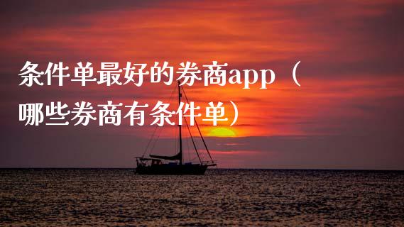 条件单最好的券商app（哪些券商有条件单）_https://www.zcsm.com.cn_原油期货_第1张