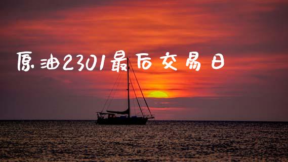 原油2301最后交易日_https://www.zcsm.com.cn_原油期货_第1张