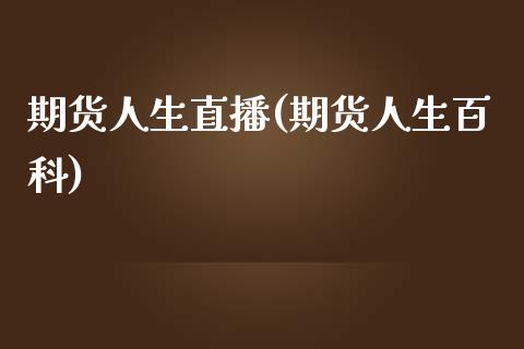 期货人生直播(期货人生百科)_https://www.zcsm.com.cn_期货百科_第1张