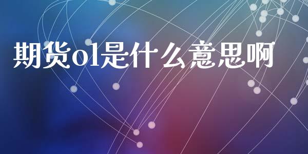 期货ol是什么意思啊_期货百科_第1张_期货百科_期货喊单_期货行情_期货交易_原油期货_期货培训 期货ol是什么意思啊_https://www.zcsm.com.cn_期货百科_第1张