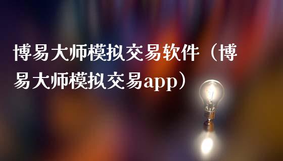 博易大师模拟交易软件（博易大师模拟交易app）_https://www.zcsm.com.cn_期货交易_第1张