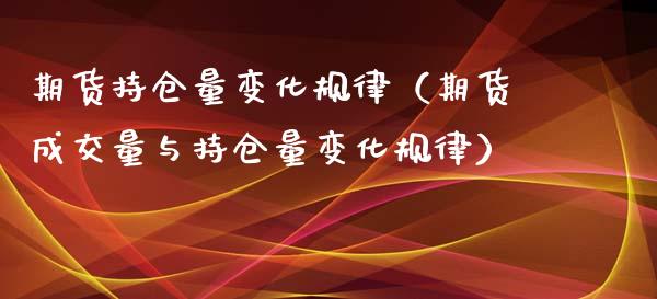 期货持仓量变化规律（期货成交量与持仓量变化规律）_https://www.zcsm.com.cn_期货交易_第1张