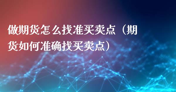 做期货怎么找准买卖点（期货如何准确找买卖点）_https://www.zcsm.com.cn_原油期货_第1张
