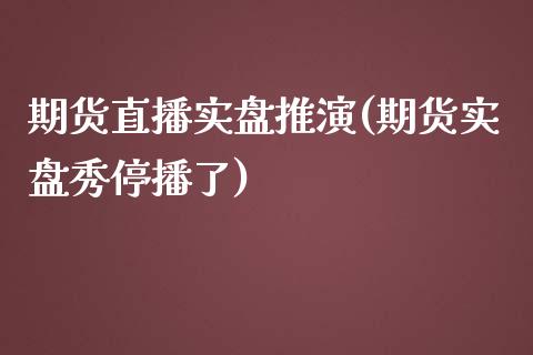 期货直播实盘推演(期货实盘秀停播了)_https://www.zcsm.com.cn_期货行情_第1张