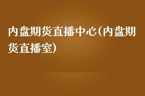 内盘期货直播中心(内盘期货直播室)_https://www.zcsm.com.cn_期货培训_第1张