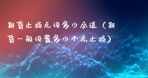 期货止损点设多少合适（期货一般设置多少个点止损）_https://www.zcsm.com.cn_期货交易_第1张
