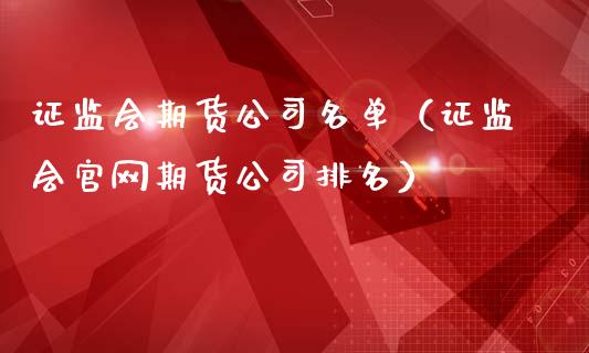 证监会期货公司名单（证监会官网期货公司排名）_https://www.zcsm.com.cn_原油期货_第1张
