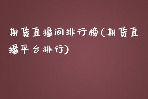 期货直播间排行榜(期货直播平台排行)_https://www.zcsm.com.cn_期货培训_第1张