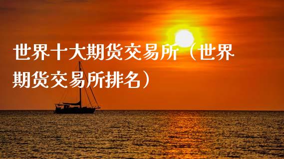 世界十大期货交易所（世界期货交易所排名）_https://www.zcsm.com.cn_期货交易_第1张