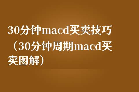 30分钟macd买卖技巧（30分钟周期macd买卖图解）_https://www.zcsm.com.cn_期货培训_第1张