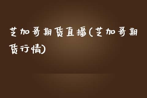 芝加哥期货直播(芝加哥期货行情)_https://www.zcsm.com.cn_期货百科_第1张