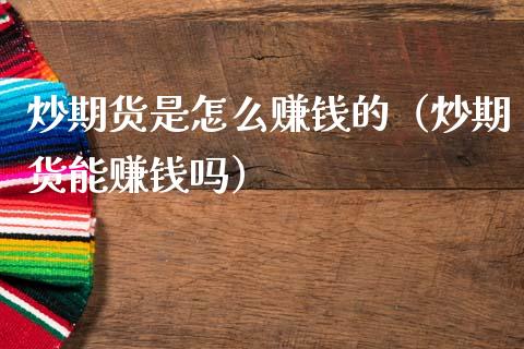 炒期货是怎么赚钱的（炒期货能赚钱吗）_https://www.zcsm.com.cn_期货百科_第1张
