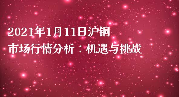 2021年1月11日沪铜市场行情分析：机遇与挑战_https://www.zcsm.com.cn_期货培训_第1张