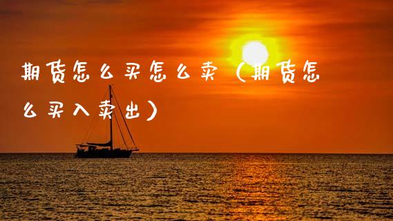期货怎么买怎么卖（期货怎么买入卖出）_https://www.zcsm.com.cn_期货百科_第1张