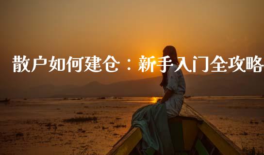 散户如何建仓：新手入门全攻略_https://www.zcsm.com.cn_期货喊单_第1张