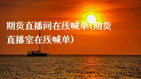 期货直播间在线喊单(期货直播室在线喊单)_https://www.zcsm.com.cn_期货喊单_第1张
