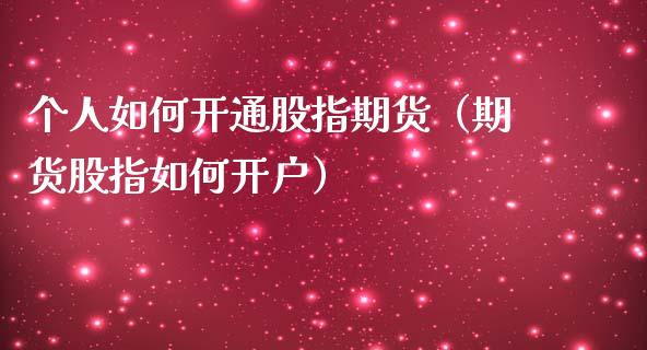 个人如何开通股指期货（期货股指如何开户）_https://www.zcsm.com.cn_期货行情_第1张