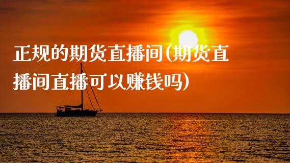 正规的期货直播间(期货直播间直播可以赚钱吗)_https://www.zcsm.com.cn_期货培训_第1张