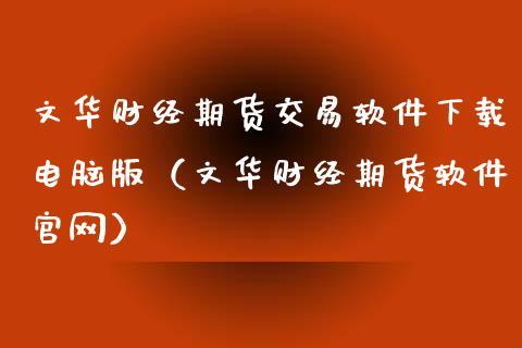 文华财经期货交易软件下载电脑版（文华财经期货软件官网）_https://www.zcsm.com.cn_期货交易_第1张
