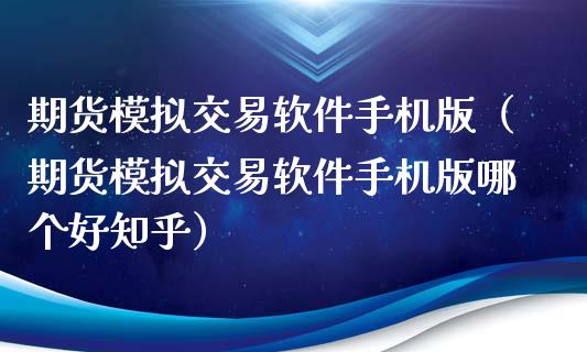 期货模拟交易软件手机版（期货模拟交易软件手机版哪个好知乎）_https://www.zcsm.com.cn_期货交易_第1张