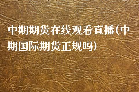 中期期货在线观看直播(中期国际期货正规吗)_https://www.zcsm.com.cn_期货行情_第1张