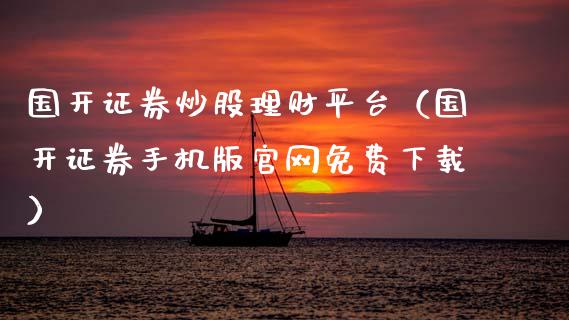 国开证券炒股理财平台（国开证券手机版官网免费下载）_https://www.zcsm.com.cn_期货行情_第1张