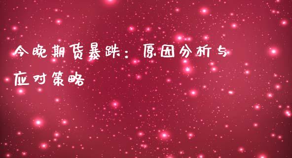 今晚期货暴跌：原因分析与应对策略_https://www.zcsm.com.cn_期货喊单_第1张
