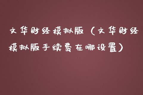 文华财经模拟版（文华财经模拟版手续费在哪设置）_https://www.zcsm.com.cn_期货交易_第1张
