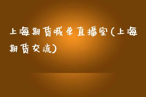 上海期货喊单直播室(上海期货交流)_https://www.zcsm.com.cn_期货喊单_第1张