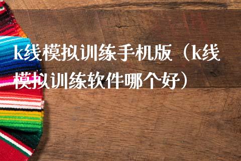 k线模拟训练手机版（k线模拟训练软件哪个好）_https://www.zcsm.com.cn_期货交易_第1张