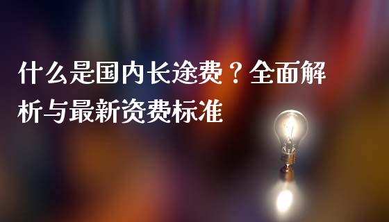 什么是国内长途费？全面解析与最新资费标准_https://www.zcsm.com.cn_期货培训_第1张