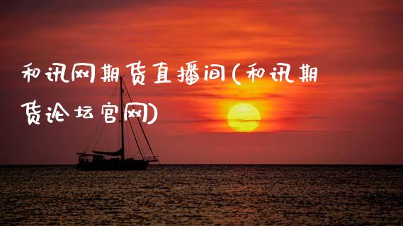 和讯网期货直播间(和讯期货论坛官网)_https://www.zcsm.com.cn_期货百科_第1张