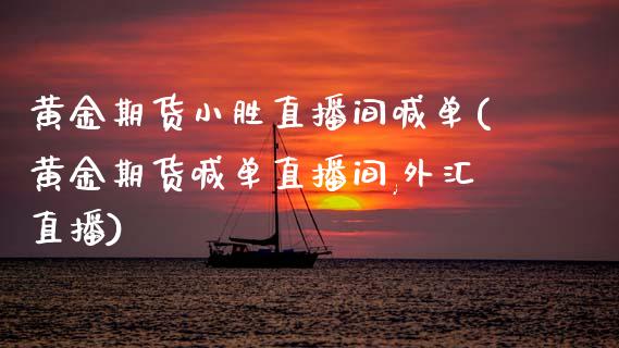 黄金期货小胜直播间喊单(黄金期货喊单直播间,外汇直播)_https://www.zcsm.com.cn_期货喊单_第1张