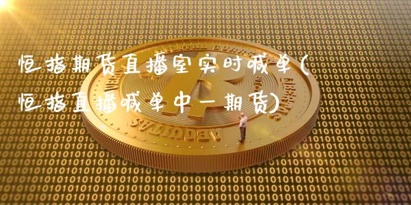 恒指期货直播室实时喊单(恒指直播喊单中一期货)_https://www.zcsm.com.cn_期货喊单_第1张