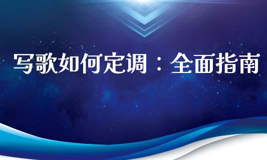 写歌如何定调：全面指南_https://www.zcsm.com.cn_期货百科_第1张