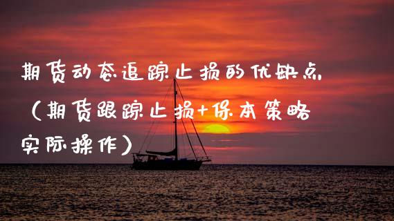 期货动态追踪止损的优缺点（期货跟踪止损+保本策略实际操作）_https://www.zcsm.com.cn_期货交易_第1张