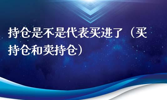 持仓是不是代表买进了（买持仓和卖持仓）_https://www.zcsm.com.cn_期货交易_第1张