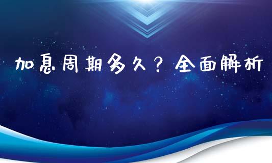 加息周期多久？全面解析_https://www.zcsm.com.cn_期货行情_第1张